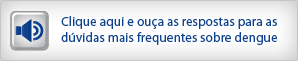 Clique aqui e ouça as respostas para as dúvidas mais frequentes sobre dengue